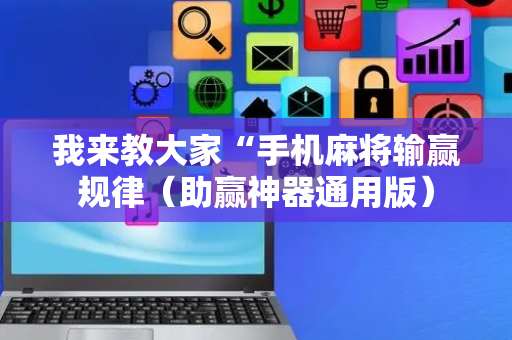 我来教大家“手机麻将输赢规律（助赢神器通用版）