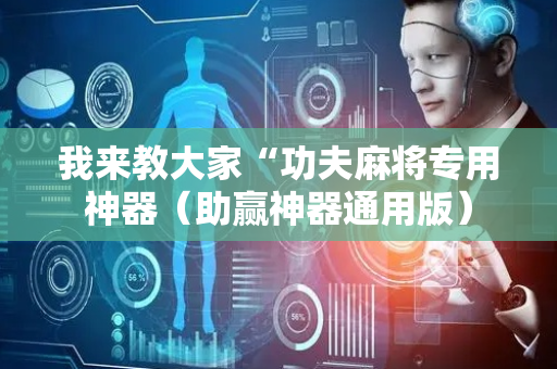 我来教大家“功夫麻将专用神器（助赢神器通用版）