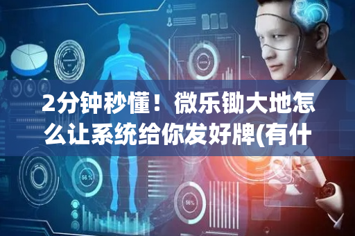 2分钟秒懂！微乐锄大地怎么让系统给你发好牌(有什么赢的技巧)