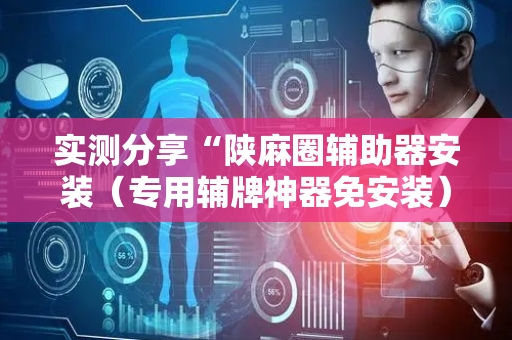 实测分享“陕麻圈辅助器安装（专用辅牌神器免安装）