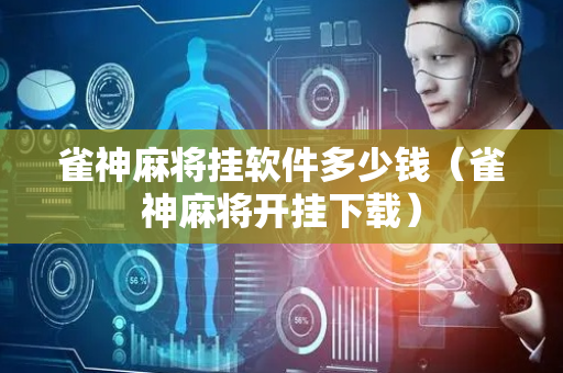 雀神麻将挂软件多少钱（雀神麻将开挂下载）
