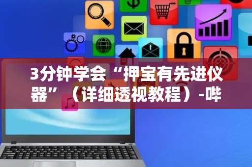 3分钟学会“押宝有先进仪器”（详细透视教程）-哔哩哔哩
