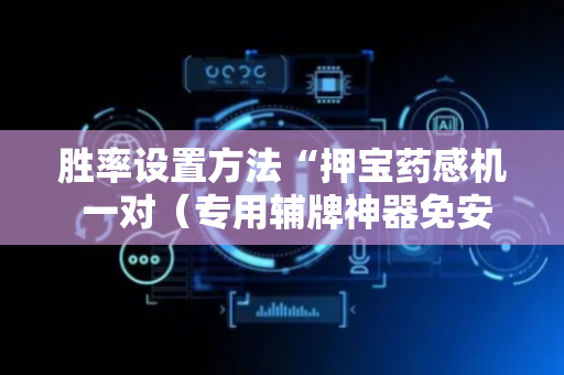胜率设置方法“押宝药感机 一对（专用辅牌神器免安装）