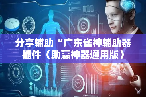 分享辅助“广东雀神辅助器插件（助赢神器通用版）