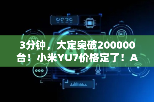 3分钟，大定突破200000台！小米YU7价格定了！AI眼镜1999元起
