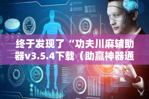 终于发现了“功夫川麻辅助器v3.5.4下载（助赢神器通用版）