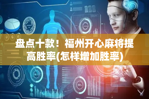 盘点十款！福州开心麻将提高胜率(怎样增加胜率)