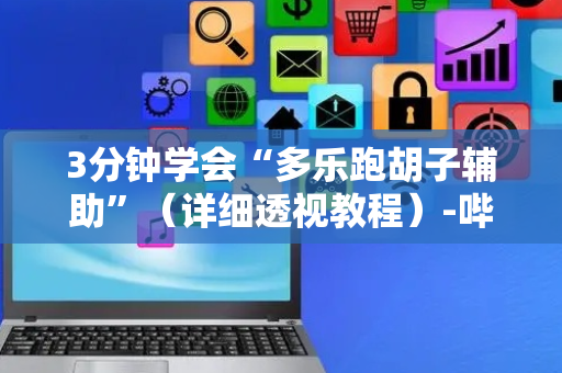 3分钟学会“多乐跑胡子辅助”（详细透视教程）-哔哩哔哩