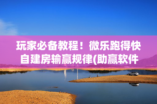 玩家必备教程！微乐跑得快自建房输赢规律(助赢软件有规律吗)