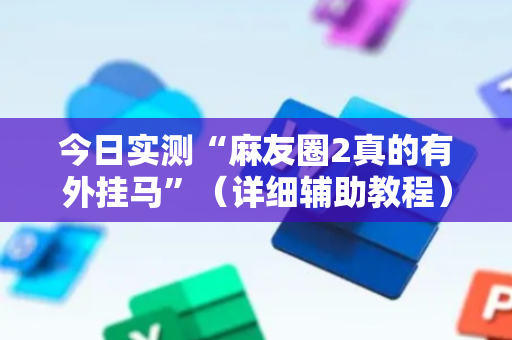 今日实测“麻友圈2真的有外挂马”（详细辅助教程）-哔哩哔哩