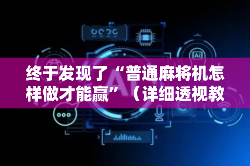 终于发现了“普通麻将机怎样做才能赢”（详细透视教程）-哔哩哔哩