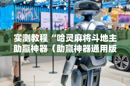 实测教程“哈灵麻将斗地主助赢神器（助赢神器通用版）