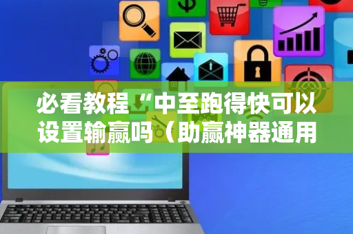 必看教程“中至跑得快可以设置输赢吗（助赢神器通用版）