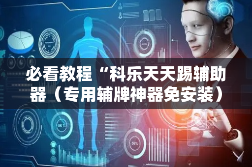 必看教程“科乐天天踢辅助器（专用辅牌神器免安装）