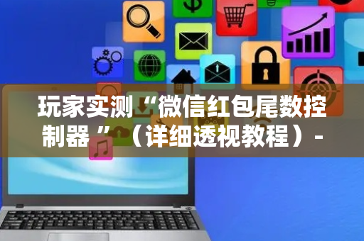 玩家实测“微信红包尾数控制器 ”（详细透视教程）-哔哩哔哩