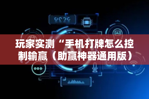 玩家实测“手机打牌怎么控制输赢（助赢神器通用版）