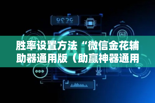 胜率设置方法“微信金花辅助器通用版（助赢神器通用版）