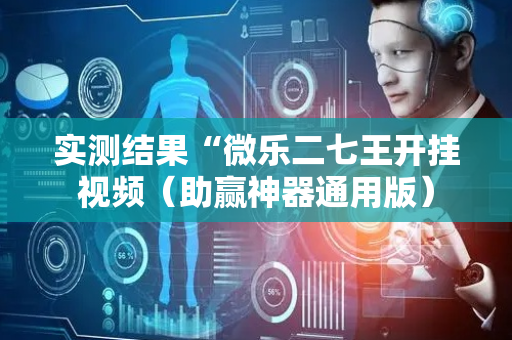 实测结果“微乐二七王开挂视频（助赢神器通用版）