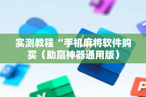 实测教程“手机麻将软件购买（助赢神器通用版）