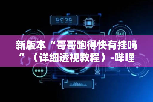 新版本“哥哥跑得快有挂吗”（详细透视教程）-哔哩哔哩