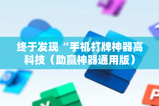 终于发现“手机打牌神器高科技（助赢神器通用版）