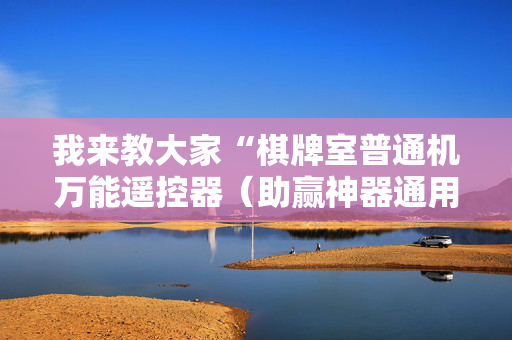 我来教大家“棋牌室普通机万能遥控器（助赢神器通用版）