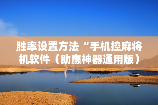 胜率设置方法“手机控麻将机软件（助赢神器通用版）