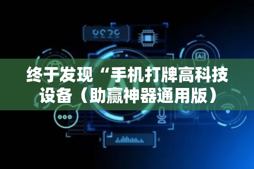 终于发现“手机打牌高科技设备（助赢神器通用版）