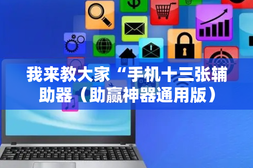 我来教大家“手机十三张辅助器（助赢神器通用版）