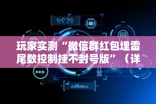 玩家实测“微信群红包埋雷尾数控制挂不封号版”（详细透视教程）-哔哩哔哩