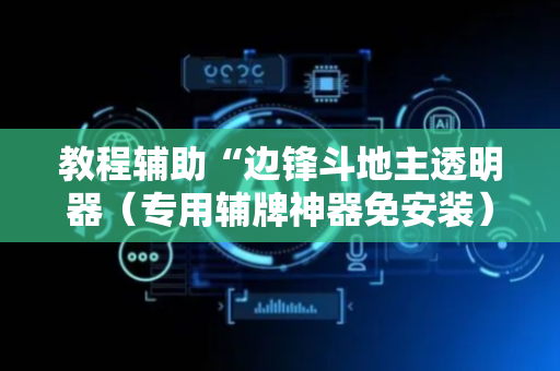 教程辅助“边锋斗地主透明器（专用辅牌神器免安装）
