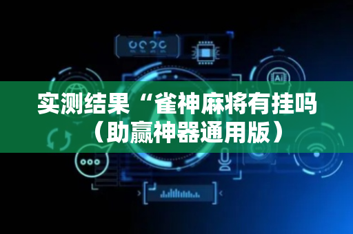 实测结果“雀神麻将有挂吗（助赢神器通用版）