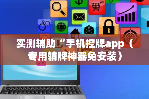 实测辅助“手机控牌app（专用辅牌神器免安装）