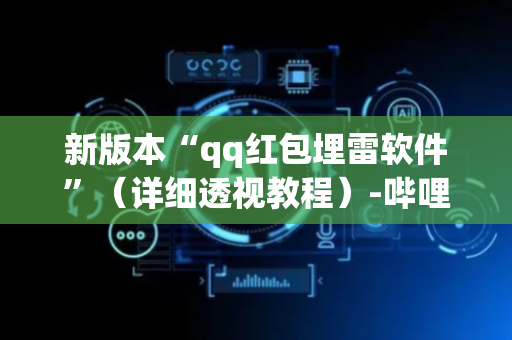 新版本“qq红包埋雷软件”（详细透视教程）-哔哩哔哩