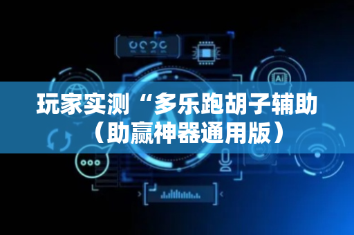 玩家实测“多乐跑胡子辅助（助赢神器通用版）