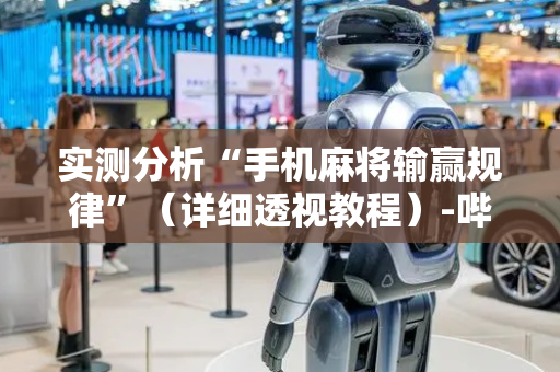 实测分析“手机麻将输赢规律”（详细透视教程）-哔哩哔哩