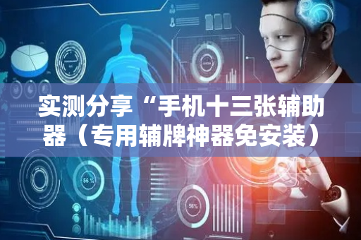 实测分享“手机十三张辅助器（专用辅牌神器免安装）