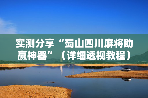 实测分享“蜀山四川麻将助赢神器”（详细透视教程）-哔哩哔哩