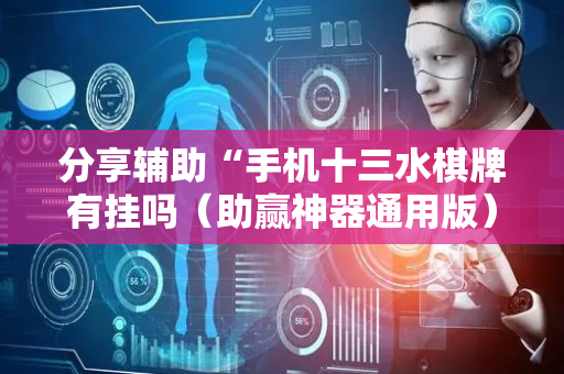 分享辅助“手机十三水棋牌有挂吗（助赢神器通用版）