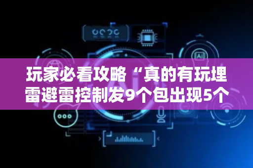 玩家必看攻略“真的有玩埋雷避雷控制发9个包出现5个雷软件有吗”（详细透视教程）-哔哩哔哩