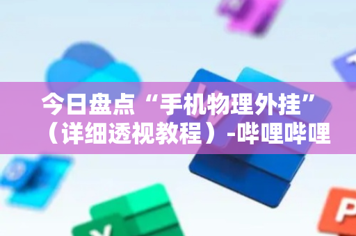 今日盘点“手机物理外挂”（详细透视教程）-哔哩哔哩