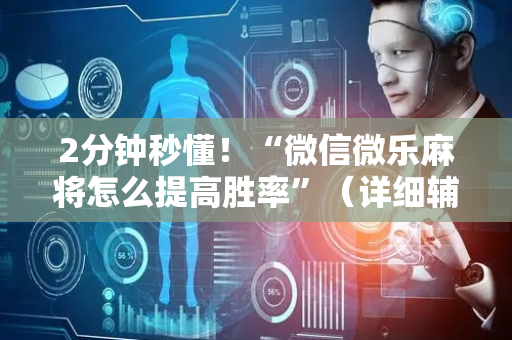2分钟秒懂！“微信微乐麻将怎么提高胜率”（详细辅助教程）-哔哩哔哩