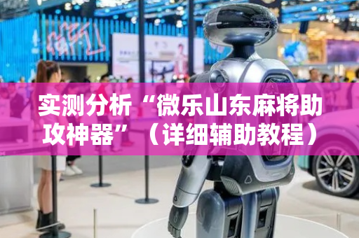实测分析“微乐山东麻将助攻神器”（详细辅助教程）-哔哩哔哩
