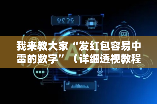我来教大家“发红包容易中雷的数字”（详细透视教程）-哔哩哔哩