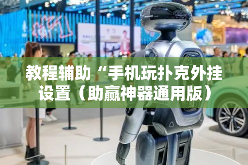 教程辅助“手机玩扑克外挂设置（助赢神器通用版）