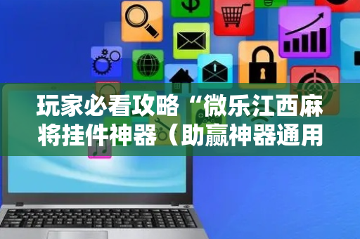 玩家必看攻略“微乐江西麻将挂件神器（助赢神器通用版）