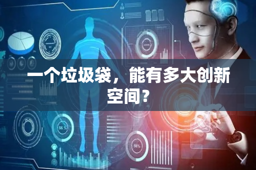 一个垃圾袋，能有多大创新空间？