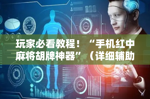 玩家必看教程！“手机红中麻将胡牌神器”（详细辅助教程）-哔哩哔哩