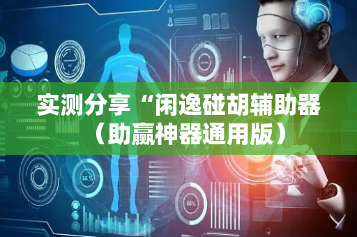 实测分享“闲逸碰胡辅助器（助赢神器通用版）