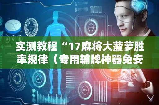 实测教程“17麻将大菠萝胜率规律（专用辅牌神器免安装）